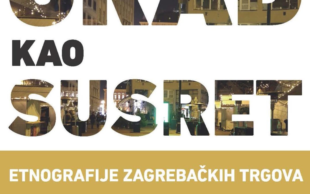 GRAD KAO SUSRET. ETNOGRAFIJE ZAGREBAČKIH TRGOVA