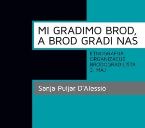 Mi gradimo brod, a brod gradi nas: etnografija organizacije brodogradilišta 3. maj