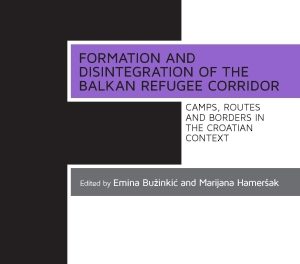 Formation and Disintegration of the Balkan Refugee Corridor: Camps, Routes and Borders in the Croatian Context