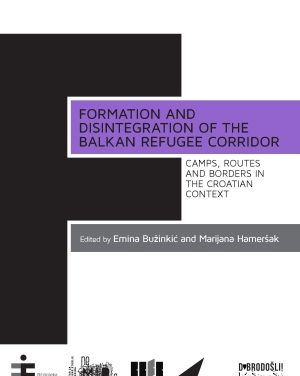 Formation and Disintegration of the Balkan Refugee Corridor: Camps, Routes and Borders in the Croatian Context